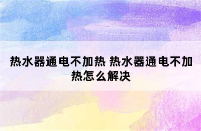 热水器通电不加热 热水器通电不加热怎么解决